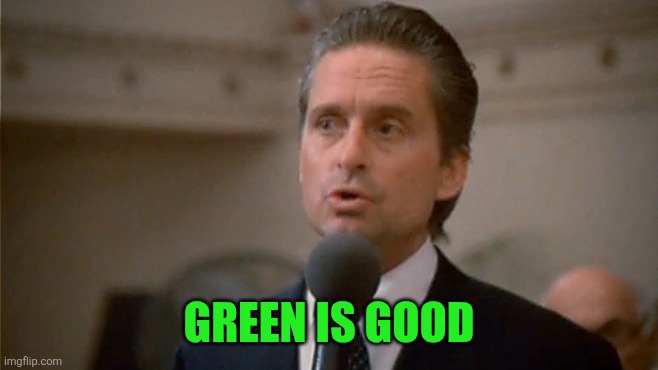 Greed is good | GREEN IS GOOD | image tagged in greed is good | made w/ Imgflip meme maker
