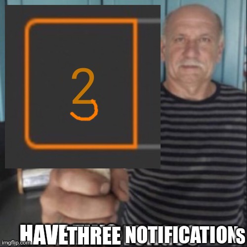 Have two notifications | THREE | image tagged in have two notifications | made w/ Imgflip meme maker