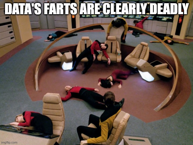 Data Ripped One | DATA'S FARTS ARE CLEARLY DEADLY | image tagged in star trek | made w/ Imgflip meme maker