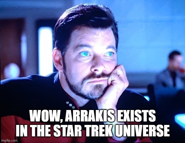 Spiced Riker | WOW, ARRAKIS EXISTS IN THE STAR TREK UNIVERSE | image tagged in riker blue eyes | made w/ Imgflip meme maker