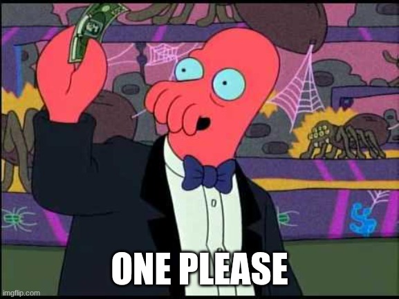 Zoidberg One please | ONE PLEASE | image tagged in zoidberg one please | made w/ Imgflip meme maker