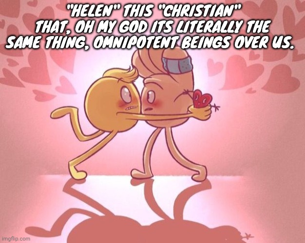 Emoji movie yaoi <3 | "HELEN" THIS "CHRISTIAN" THAT, OH MY GOD ITS LITERALLY THE SAME THING, OMNIPOTENT BEINGS OVER US. | image tagged in emoji movie yaoi 3 | made w/ Imgflip meme maker