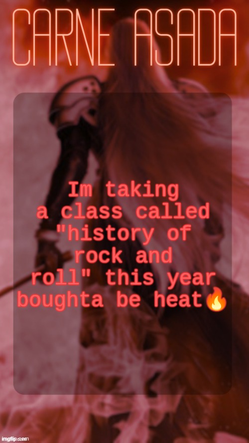 CarneAsada Sephiroth acc temp | Im taking a class called "history of rock and roll" this year boughta be heat🔥 | image tagged in carneasada sephiroth acc temp | made w/ Imgflip meme maker