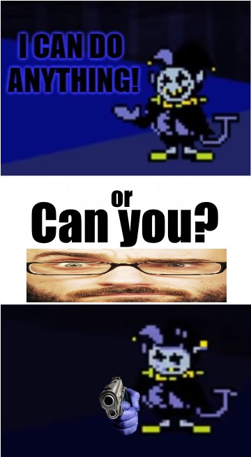hey vsauce, michael here. Jevil can do anything...  Or can he? | Can you? or | image tagged in i can do anything | made w/ Imgflip meme maker