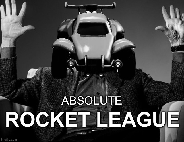 ROCKET LEAGUE; ABSOLUTE | made w/ Imgflip meme maker