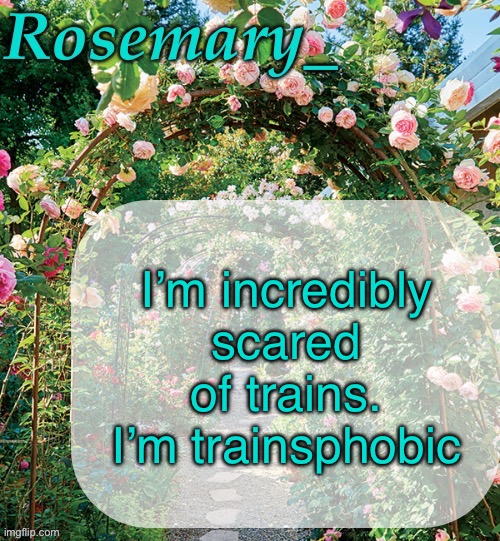 Rosemary_ template | I’m incredibly scared of trains. I’m trainsphobic | image tagged in rosemary_ template | made w/ Imgflip meme maker