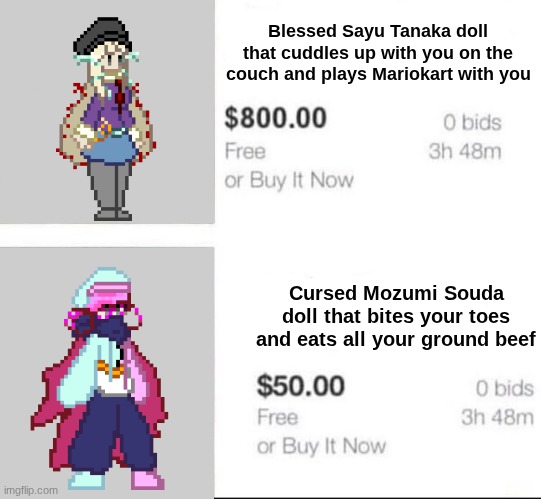 Yall are gonna see so many memes of these two | Blessed Sayu Tanaka doll that cuddles up with you on the couch and plays Mariokart with you; Cursed Mozumi Souda doll that bites your toes and eats all your ground beef | image tagged in e | made w/ Imgflip meme maker