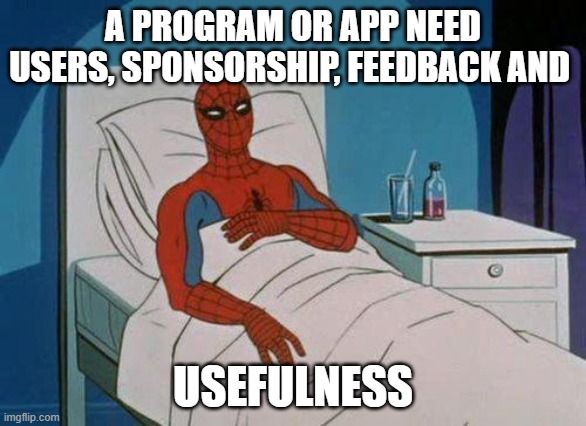 Spiderman Hospital | A PROGRAM OR APP NEED USERS, SPONSORSHIP, FEEDBACK AND; USEFULNESS | image tagged in memes,spiderman hospital,spiderman | made w/ Imgflip meme maker