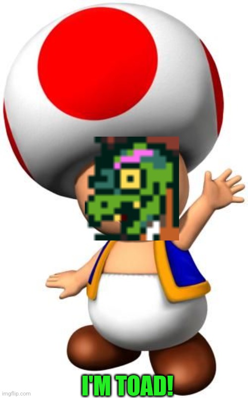 Toad | I'M TOAD! | image tagged in toad | made w/ Imgflip meme maker