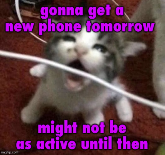 I LOVE EATING CABLES | gonna get a new phone tomorrow; might not be as active until then | image tagged in i love eating cables | made w/ Imgflip meme maker