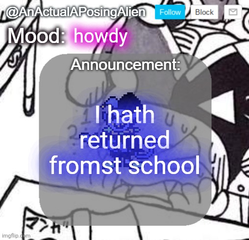 Wsg | howdy; I hath returned fromst school | image tagged in anactualaposingalien announce template by interactionsystem | made w/ Imgflip meme maker