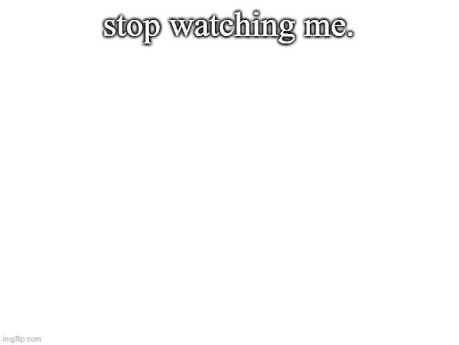 Roses | stop watching me. | image tagged in roses | made w/ Imgflip meme maker