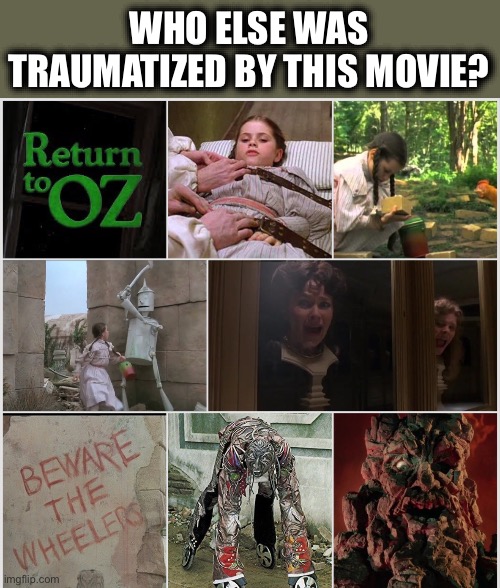 40th anniversary of Disney’s Return to Oz | WHO ELSE WAS TRAUMATIZED BY THIS MOVIE? | image tagged in return,walt disney,horror movie,wizard of oz,oz,memes | made w/ Imgflip meme maker