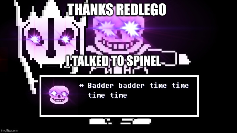 he's in my stream cooldudes | THANKS REDLEGO; I TALKED TO SPINEL | image tagged in badder badder time time time time | made w/ Imgflip meme maker