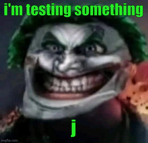 clanker | i'm testing something; j | image tagged in trollkler | made w/ Imgflip meme maker