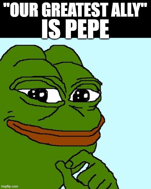 pepe | "OUR GREATEST ALLY"; IS PEPE | image tagged in pepe | made w/ Imgflip meme maker