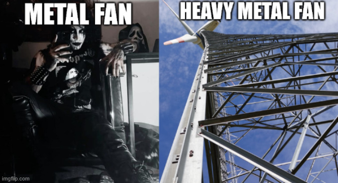 Metal Fan and Heavy Metal | image tagged in latticeclimbing,germany,heavy metal,music,goth,lattice climbing | made w/ Imgflip meme maker