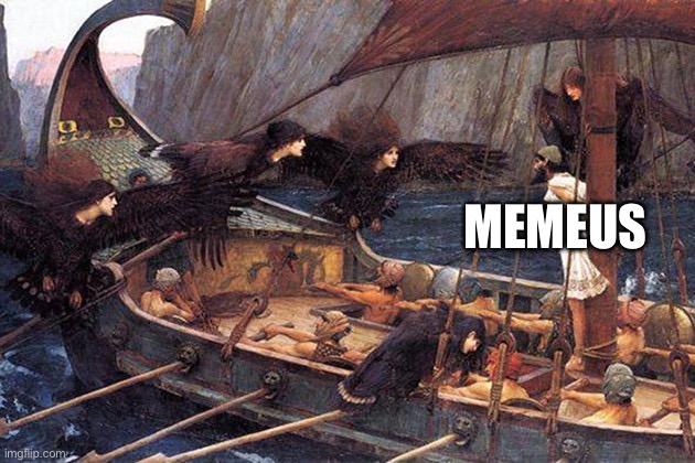 Memeus | MEMEUS | image tagged in odysseus tied to mast,memeus | made w/ Imgflip meme maker