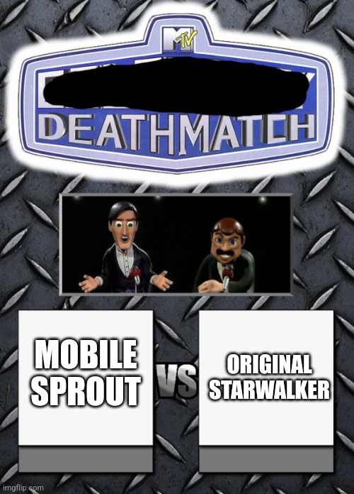 Celebrity Deathmatch | MOBILE SPROUT ORIGINAL STARWALKER | image tagged in celebrity deathmatch | made w/ Imgflip meme maker