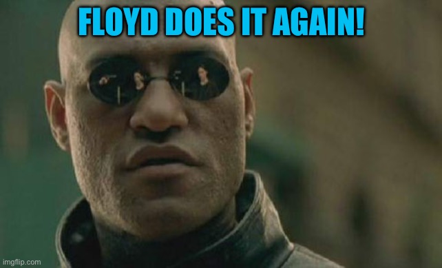Matrix Morpheus | FLOYD DOES IT AGAIN! | image tagged in memes,matrix morpheus | made w/ Imgflip meme maker