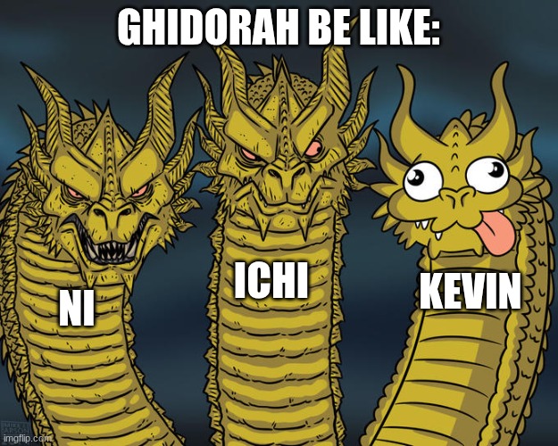Three-headed Dragon | GHIDORAH BE LIKE:; ICHI; KEVIN; NI | image tagged in three-headed dragon | made w/ Imgflip meme maker