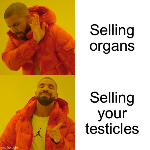 Drake Hotline Bling | Selling organs; Selling your testicles | image tagged in memes,drake hotline bling | made w/ Imgflip meme maker