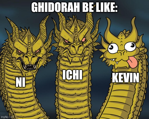 Three-headed Dragon | GHIDORAH BE LIKE:; ICHI; KEVIN; NI | image tagged in three-headed dragon | made w/ Imgflip meme maker