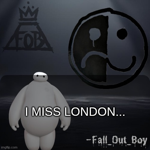 Fall_Out_Boy 's Announcement Template | I MISS LONDON... | image tagged in fall_out_boy 's announcement template,fall out boy,idk,bored,sad | made w/ Imgflip meme maker