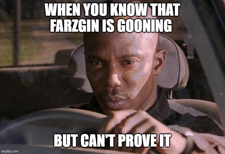 meme | WHEN YOU KNOW THAT FARZGIN IS GOONING; BUT CAN'T PROVE IT | image tagged in doakes | made w/ Imgflip meme maker