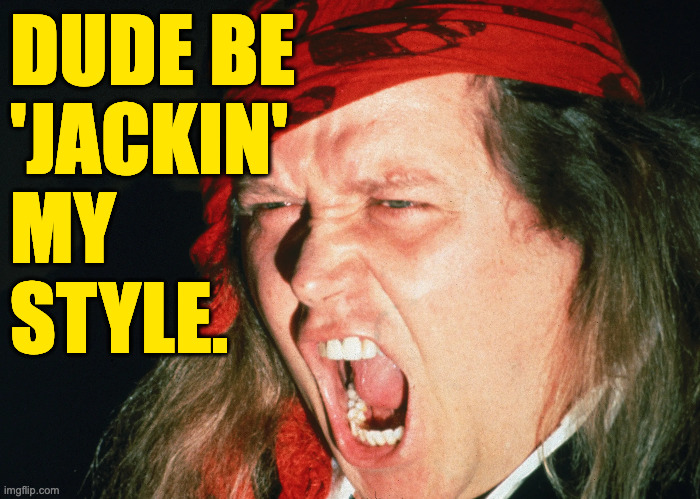 DUDE BE
'JACKIN'
MY
STYLE. | made w/ Imgflip meme maker
