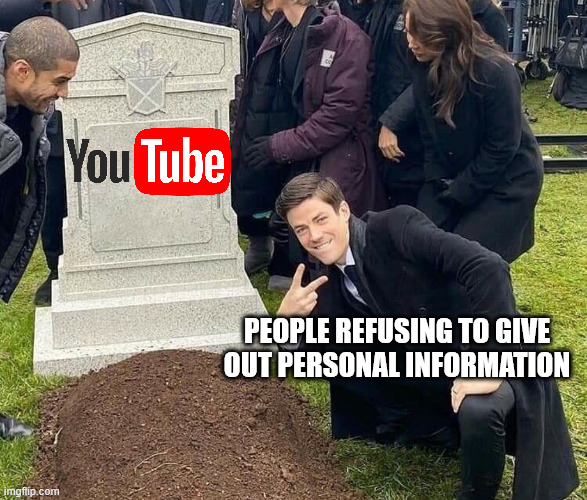 R.I.P. Youtube | PEOPLE REFUSING TO GIVE
OUT PERSONAL INFORMATION | image tagged in peace sign tombstone | made w/ Imgflip meme maker