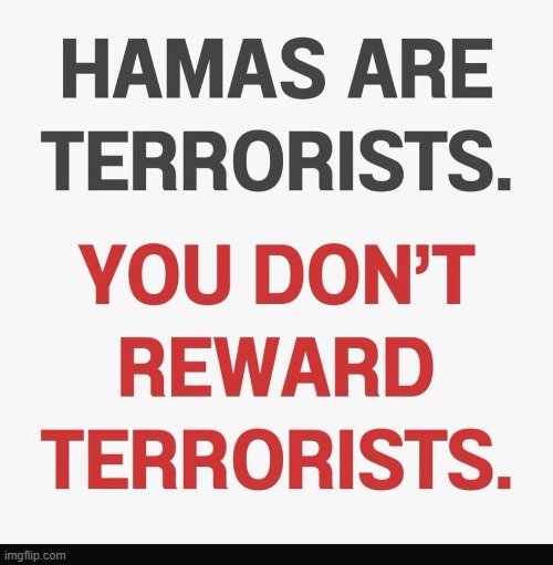 Leftists would disagree . . . | image tagged in terrorists,hamas,good vs evil,reward,punishment | made w/ Imgflip meme maker