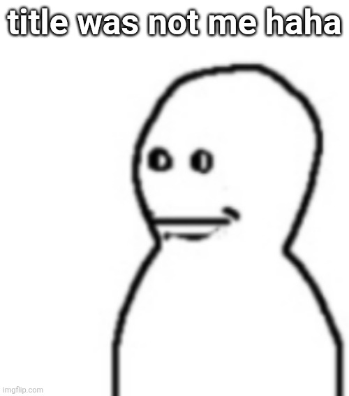 indeed, it was me, DRAGNOC (note: i have only done this on this image) | title was not me haha | made w/ Imgflip meme maker