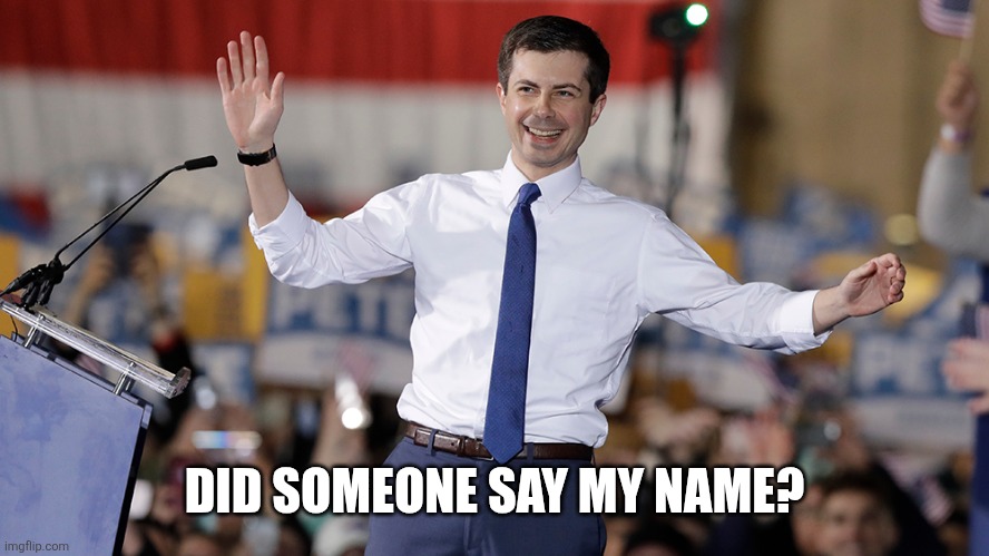 DID SOMEONE SAY MY NAME? | image tagged in pete buttigieg | made w/ Imgflip meme maker