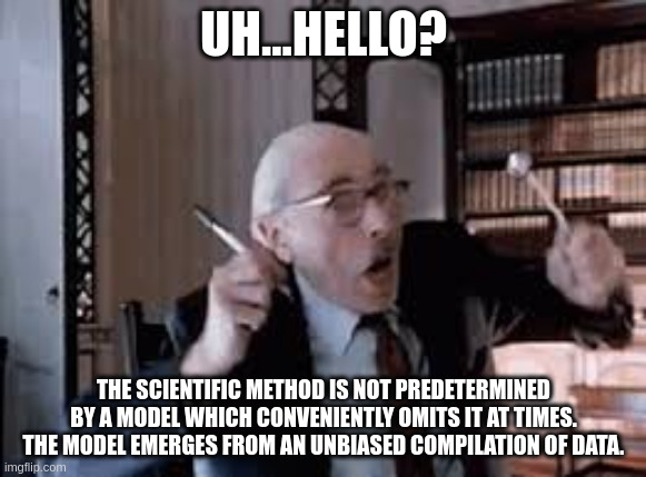 He blinded me with scientism | UH...HELLO? THE SCIENTIFIC METHOD IS NOT PREDETERMINED BY A MODEL WHICH CONVENIENTLY OMITS IT AT TIMES. THE MODEL EMERGES FROM AN UNBIASED COMPILATION OF DATA. | image tagged in magnus pyke | made w/ Imgflip meme maker