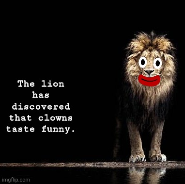 Lion | The lion has discovered that clowns taste funny. | image tagged in lion | made w/ Imgflip meme maker