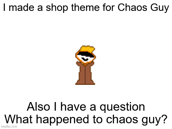 I made a shop theme for Chaos Guy; Also I have a question What happened to chaos guy? | made w/ Imgflip meme maker