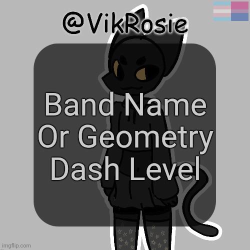 look in the comments | Band Name Or Geometry Dash Level | image tagged in rose's stormy temp | made w/ Imgflip meme maker