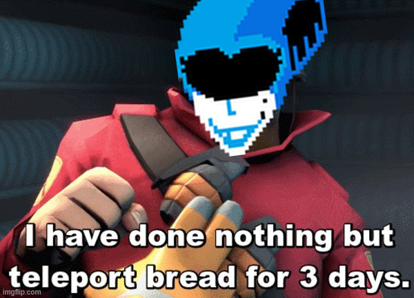I have done nothing but teleport bread for 3 days | image tagged in i have done nothing but teleport bread for 3 days | made w/ Imgflip meme maker