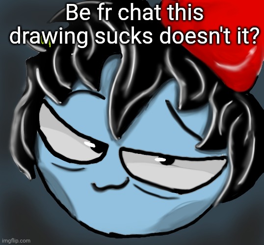 c0p drawing | Be fr chat this drawing sucks doesn't it? | image tagged in c0p drawing | made w/ Imgflip meme maker