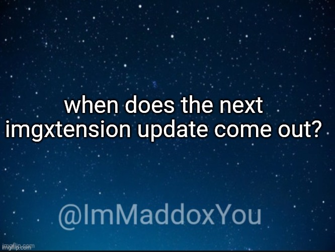 @32-Bit | when does the next imgxtension update come out? | image tagged in immaddoxyou template | made w/ Imgflip meme maker