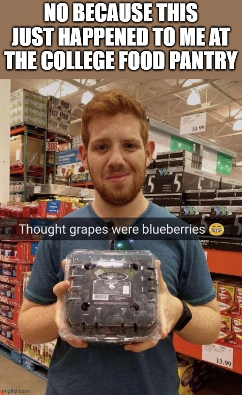 fruit is fruit but still ;-; | NO BECAUSE THIS JUST HAPPENED TO ME AT THE COLLEGE FOOD PANTRY | made w/ Imgflip meme maker