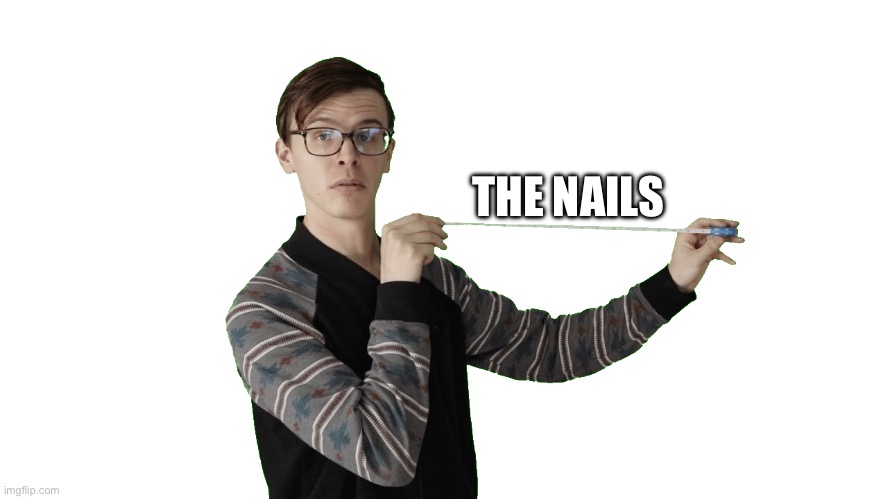 THE NAILS | image tagged in that s quite big | made w/ Imgflip meme maker