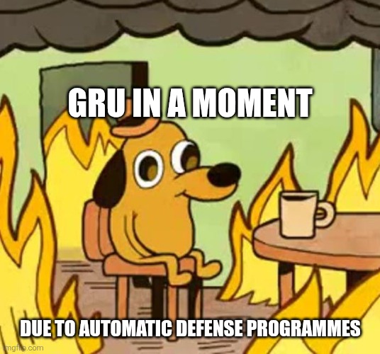 Its fine | GRU IN A MOMENT DUE TO AUTOMATIC DEFENSE PROGRAMMES | image tagged in its fine | made w/ Imgflip meme maker