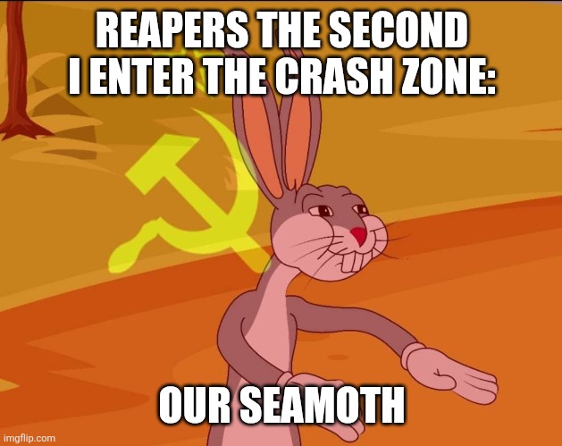 Fr they be actin like this | REAPERS THE SECOND I ENTER THE CRASH ZONE:; OUR SEAMOTH | image tagged in bugs bunny tenemos,subnautica,reaper,leviathan,funny,gaming | made w/ Imgflip meme maker