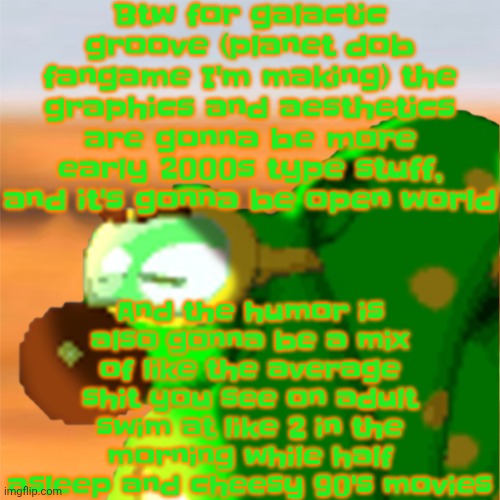 Yuh | Btw for galactic groove (planet dob fangame I'm making) the graphics and aesthetics are gonna be more early 2000s type stuff, and it's gonna be open world; And the humor is also gonna be a mix of like the average shit you see on adult swim at like 2 in the morning while half asleep and cheesy 90's movies | image tagged in mill accepting his fate | made w/ Imgflip meme maker