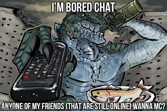 Zilla TV Remote | I’M BORED CHAT; ANYONE OF MY FRIENDS (THAT ARE STILL ONLINE) WANNA MC? | image tagged in zilla tv remote | made w/ Imgflip meme maker