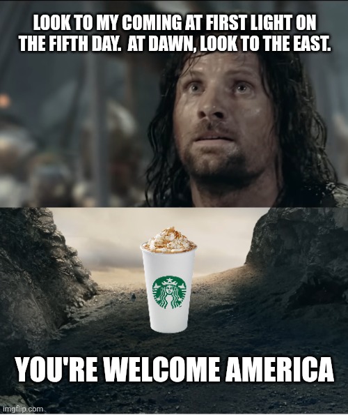 The spice will flow | LOOK TO MY COMING AT FIRST LIGHT ON THE FIFTH DAY.  AT DAWN, LOOK TO THE EAST. YOU'RE WELCOME AMERICA | image tagged in look at the east | made w/ Imgflip meme maker