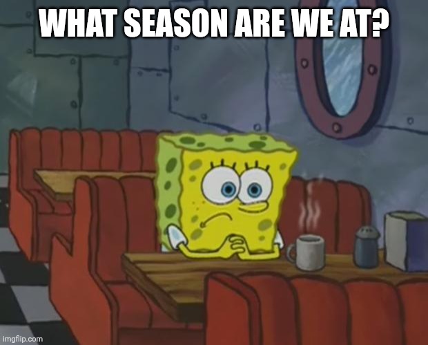 Season of Love | WHAT SEASON ARE WE AT? | image tagged in spongebob waiting | made w/ Imgflip meme maker