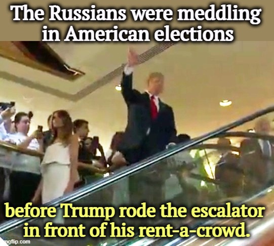 In those days you could get a crowd for $50 a head. | The Russians were meddling 
in American elections; before Trump rode the escalator 
in front of his rent-a-crowd. | image tagged in trump escalator starting trouble with a rented crowd,trump,russians,putin,traitor,election 2016 | made w/ Imgflip meme maker